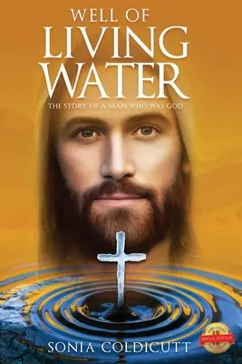 El pozo de agua viva: La historia de un hombre que fue Dios - Well of Living Water: The Story of a Man Who Was God