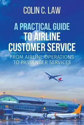 Guía práctica de atención al cliente de líneas aéreas: De las operaciones aéreas a los servicios al pasajero - A Practical Guide to Airline Customer Service: From Airline Operations to Passenger Services