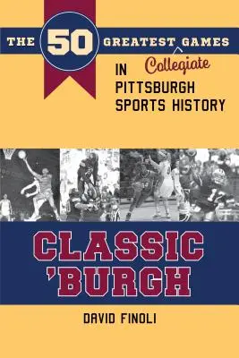 Classic 'burgh: Los 50 mejores partidos colegiales de la historia deportiva de Pittsburgh - Classic 'burgh: The 50 Greatest Collegiate Games in Pittsburgh Sports History