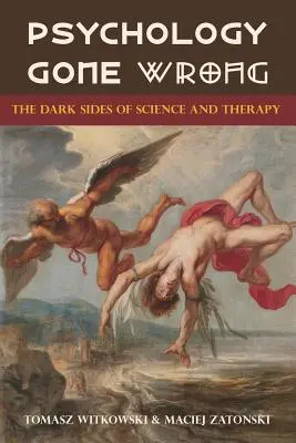 Psicología equivocada: los lados oscuros de la ciencia y la terapia - Psychology Gone Wrong: The Dark Sides of Science and Therapy