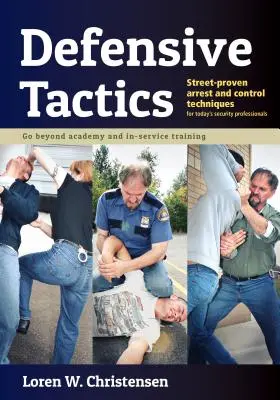 Tácticas defensivas: Técnicas de detención y control probadas en la calle - Defensive Tactics: Street-Proven Arrest and Control Techniques