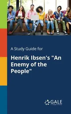 Guía de estudio de Enemigo del pueblo, de Henrik Ibsen - A Study Guide for Henrik Ibsen's An Enemy of the People