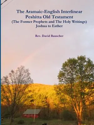 El Antiguo Testamento Peshita Interlineal Arameo-Inglés (Los Profetas Anteriores y Los Escritos Sagrados) Josué a Ester - The Aramaic-English Interlinear Peshitta Old Testament (The Former Prophets and The Holy Writings) Joshua to Esther