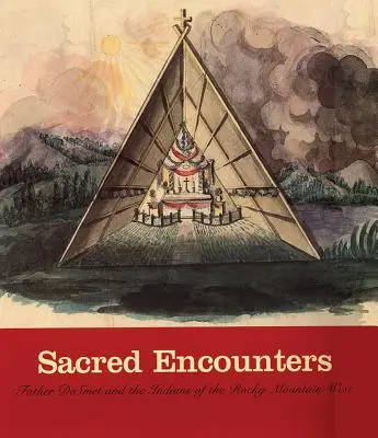 Encuentros sagrados: El Padre de Smet y los indios del oeste de las Montañas Rocosas - Sacred Encounters: Father de Smet and the Indians of the Rocky Mountain West