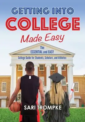 Getting Into College Made Easy: La guía esencial y fácil para estudiantes, académicos y deportistas - Getting Into College Made Easy: The Essential and Easy Guide for Students, Scholars and Athletes