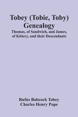 Genealogía Tobey (Tobie, Toby): Thomas, De Sandwich, Y James, De Kittery, Y Sus Descendientes, - Tobey (Tobie, Toby) Genealogy: Thomas, Of Sandwich, And James, Of Kittery, And Their Descendants,