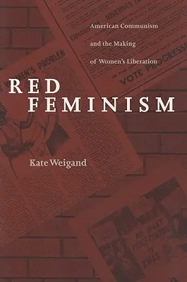 Feminismo rojo: American Communism and the Making of Women's Liberation (El comunismo estadounidense y la creación de la liberación de la mujer) - Red Feminism: American Communism and the Making of Women's Liberation