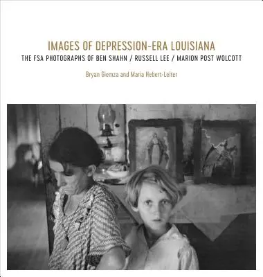Imágenes de la Luisiana de la Depresión: Las fotografías FSA de Ben Shahn, Russell Lee y Marion Post Wolcott - Images of Depression-Era Louisiana: The FSA Photographs of Ben Shahn, Russell Lee, and Marion Post Wolcott