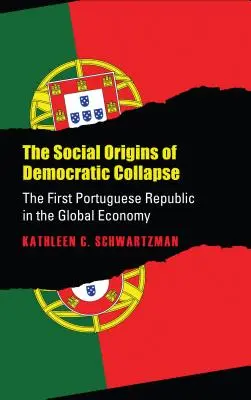 Orígenes sociales del colapso democrático: La Primera República Portuguesa en la economía global - Social Origins of Democratic Collapse: The First Portuguese Republic in the Global Economy