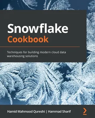 Snowflake Cookbook: Técnicas para crear soluciones modernas de almacenamiento de datos en la nube - Snowflake Cookbook: Techniques for building modern cloud data warehousing solutions