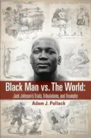 El hombre negro contra el mundo: Pruebas, tribulaciones y triunfos de Jack Johnson - Black Man vs. The World: Jack Johnson's Trials, Tribulations, and Triumphs