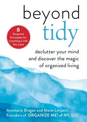 Más allá del orden: Desordena tu mente y descubre la magia de la vida organizada - Beyond Tidy: Declutter Your Mind and Discover the Magic of Organized Living