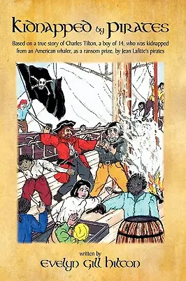 Secuestrados por piratas: Basado en la historia real de un niño de catorce años, Charles Tilton, que fue secuestrado solo de un ballenero americano por piratas. - Kidnapped by Pirates: Based on the True Story of a Fourteen Year-Old Boy, Charles Tilton, Who Was Kidnapped Alone from an American Whaler by