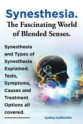 Sinestesia. El fascinante mundo de los sentidos mezclados. Explicación de la sinestesia y sus tipos. Pruebas, síntomas, causas y opciones de tratamiento. - Synesthesia. the Fascinating World of Blended Senses. Synesthesia and Types of Synesthesia Explained. Tests, Symptoms, Causes and Treatment Options Al