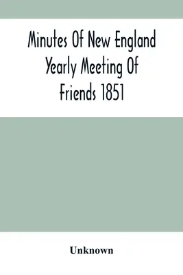 Actas de la Junta Anual de Amigos de Nueva Inglaterra 1851 - Minutes Of New England Yearly Meeting Of Friends 1851