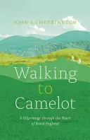 Caminando hacia Camelot: Una peregrinación por el Camino MacMillan a través del corazón de la Inglaterra rural - Walking to Camelot: A Pilgrimage Along the MacMillan Way Through the Heart of Rural England