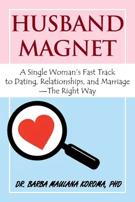Imán de maridos: La vía rápida de una mujer soltera hacia las citas, las relaciones y el matrimonio: el camino correcto - Husband Magnet: A Single Woman's Fast Track to Dating, Relationships, and Marriage - The Right Way