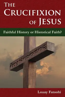 La crucifixión de Jesús: ¿Historia fiel o fe histórica? - The Crucifixion of Jesus: Faithful History or Historical Faith?