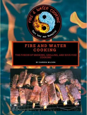 Fire and Water Cooking: La fusión del ahumado, la parrilla y la cocina Sous Vide - Fire and Water Cooking: The Fusion of Smoking, Grilling, and Sous Vide Cooking