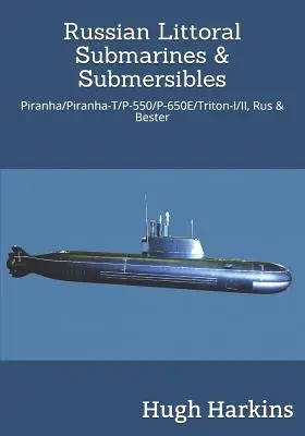 Submarinos litorales y sumergibles rusos: Piranha/T/P-550/650e/Triton-I/II, Rus & Bester - Russian Littoral Submarines & Submersibles: Piranha/T/P-550/650e/Triton-I/II, Rus & Bester