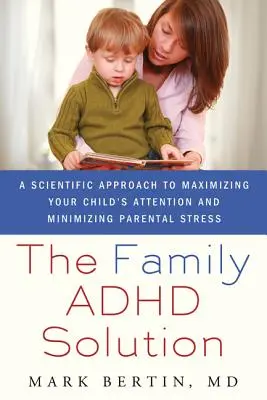 Solución Familiar para el TDAH: Un enfoque científico para maximizar la atención de su hijo y minimizar el estrés de los padres - Family ADHD Solution: A Scientific Approach to Maximizing Your Child's Attention and Minimizing Parental Stress