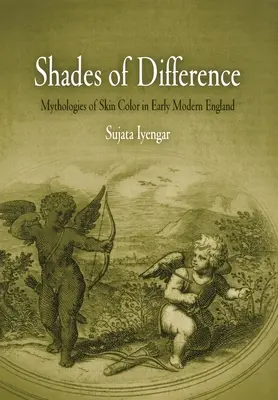 Shades of Difference: Mythologies of Skin Color in Early Modern England (Mitologías del color de la piel en la Inglaterra moderna temprana) - Shades of Difference: Mythologies of Skin Color in Early Modern England