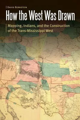 Cómo se dibujó el Oeste: Mapping, Indians, and the Construction of the Trans-Mississippi West (Cómo se dibujó el Oeste: cartografía, indios y la construcción del Oeste Trans-Mississippi) - How the West Was Drawn: Mapping, Indians, and the Construction of the Trans-Mississippi West