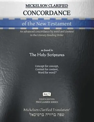 Mickelson Clarified Concordance of the New Testament, MCT: Una concordancia avanzada por palabra y contexto en el Orden de Lectura Literaria. - Mickelson Clarified Concordance of the New Testament, MCT: An advanced concordance by word and context in the Literary Reading Order