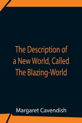 La descripción de un nuevo mundo, llamado el mundo ardiente - The Description Of A New World, Called The Blazing-World