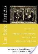 Las Siete Partidas, Volumen 2: El Gobierno Medieval: El mundo de los reyes y los guerreros (Partida II) - Las Siete Partidas, Volume 2: Medieval Government: The World of Kings and Warriors (Partida II)