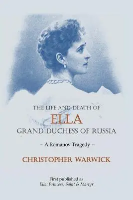 La vida y la muerte de Ella Gran Duquesa de Rusia: La tragedia de los Romanov - The Life and Death of Ella Grand Duchess of Russia: A Romanov Tragedy