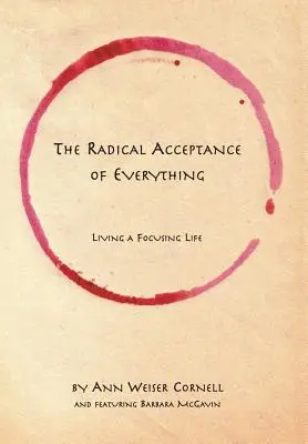 La Aceptación Radical de Todo: Viviendo una Vida Centrada - The Radical Acceptance of Everything: Living a Focusing Life