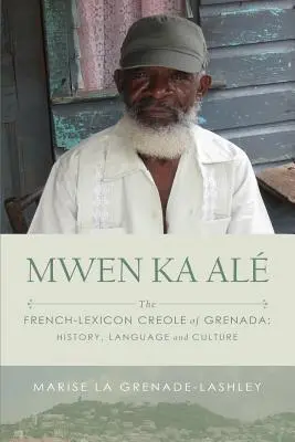 Mwen Ka Al: El criollo francófono de Granada: Historia, lengua y cultura - Mwen Ka Al: The French-lexicon Creole of Grenada: History, Language and Culture