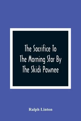 El sacrificio al lucero del alba por los skidi pawnee - The Sacrifice To The Morning Star By The Skidi Pawnee