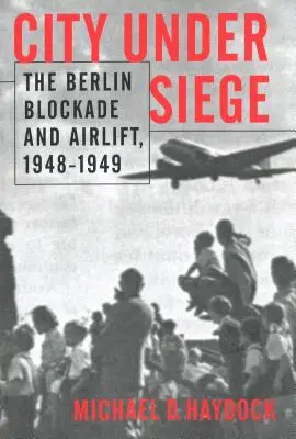 Ciudad sitiada: el bloqueo de Berlín y el puente aéreo, 1948-1949 - City Under Siege: The Berlin Blockade and Airlift, 1948-1949