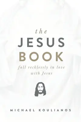 El Libro de Jesús: Enamórate imprudentemente de Jesús - The Jesus Book: Fall Recklessly in Love with Jesus