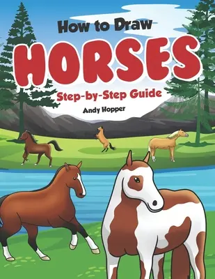 Cómo dibujar caballos paso a paso: El mejor libro de dibujo de caballos para ti y tus hijos - How to Draw Horses Step-by-Step Guide: Best Horse Drawing Book for You and Your Kids