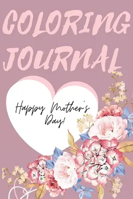 Diario para colorear del Día de la Madre, el regalo perfecto para la mejor madre del mundo. - Happy Mother's Day Coloring Journal.Stunning Coloring Journal for Mother's Day, the Perfect Gift for the Best Mum in the World.