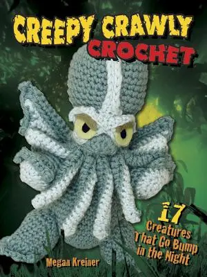 Creepy Crawly Crochet: 17 criaturas que hacen ruido por la noche - Creepy Crawly Crochet: 17 Creatures That Go Bump in the Night