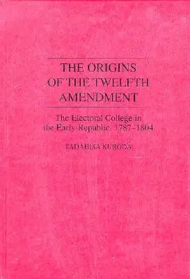 Los orígenes de la Duodécima Enmienda: El Colegio Electoral en los albores de la República, 1787-1804 - The Origins of the Twelfth Amendment: The Electoral College in the Early Republic, 1787-1804