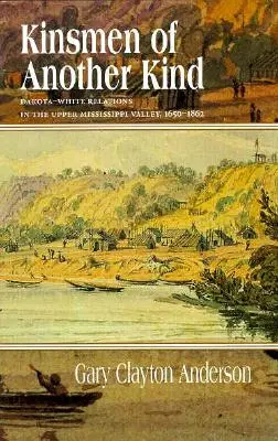 Parientes de otra clase: Las relaciones entre los dakota y los blancos en el valle del Alto Mississippi, 1650-1862 - Kinsmen of Another Kind: Dakota-White Relations in the Upper Mississippi Valley, 1650-1862