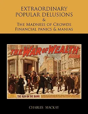 DELIRIOS POPULARES EXTRAORDINARIOS Y LA LOCURA DE LAS MUCHAS Pánicos financieros y manías - EXTRAORDINARY POPULAR DELUSIONS AND THE Madness of Crowds Financial panics and manias