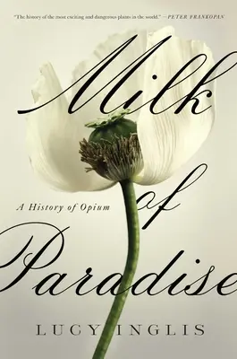Leche del paraíso: Historia del opio - Milk of Paradise: A History of Opium