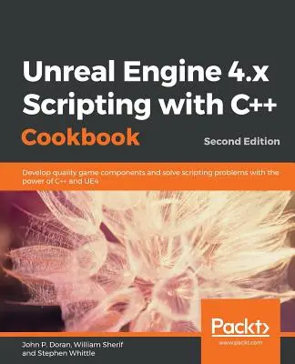 Unreal Engine 4.x Scripting with C++ Cookbook - Segunda edición - Unreal Engine 4.x Scripting with C++ Cookbook - Second edition