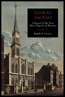 Mirar al Este: Ritual revisado de los tres primeros grados de la masonería - Look to the East: A Revised Ritual of the First Three Degrees of Masonry