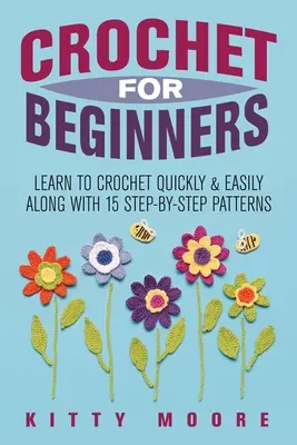 Ganchillo Para Principiantes (2ª Edición): Aprende A Hacer Ganchillo Rápida Y Fácilmente Con 15 Patrones Paso A Paso - Crochet For Beginners (2nd Edition): Learn To Crochet Quickly & Easily Along With 15 Step-By-Step Patterns