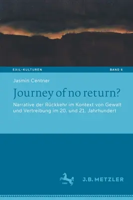 Viaje sin retorno: Narrative Der Rckkehr Im Kontext Von Gewalt Und Vertreibung Im 20. Und 21. Jahrhundert - Journey of No Return?: Narrative Der Rckkehr Im Kontext Von Gewalt Und Vertreibung Im 20. Und 21. Jahrhundert