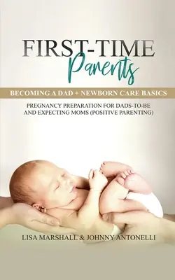 Paquete para padres primerizos: Ser padre + Cuidados básicos del recién nacido - Preparación para el embarazo para futuros papás y futuras mamás - First-Time Parents Box Set: Becoming a Dad + Newborn Care Basics - Pregnancy Preparation for Dads-to-Be and Expecting Moms