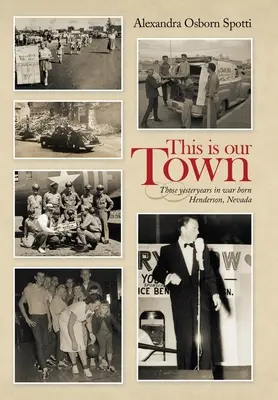 This Is Our Town: Aquellos años de Henderson, Nevada, nacidos en la guerra - This Is Our Town: Those Yesteryears in War Born Henderson, Nevada