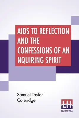 Ayudas para la reflexión y confesiones de un espíritu inquieto: A los que se añaden sus Ensayos sobre la fe, etc. Con El Ensayo Preliminar Del Dr. James Marsh - Aids To Reflection And The Confessions Of An Inquiring Spirit: To Which Are Added His Essays On Faith, Etc. With Dr. James Marsh's Preliminary Essay